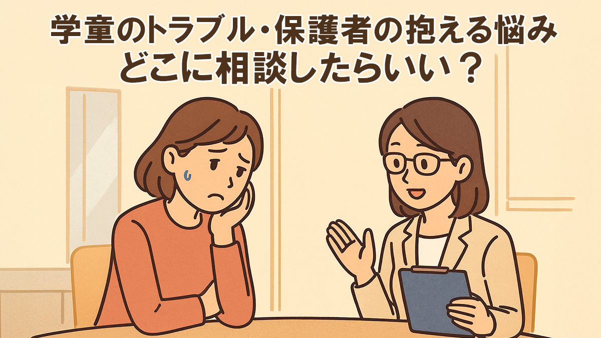 学童でのトラブルや、保護者の抱える悩み⋯どこに相談したらいい？