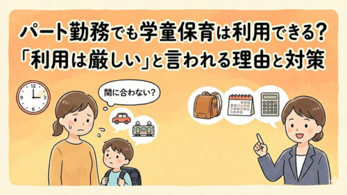 パート勤務でも学童保育は利用できる？「利用は厳しい」と言われる理由と対策
